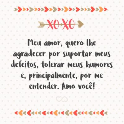 Meu amor, quero lhe agradecer por suportar meus defeitos, tolerar meus humores e, principalmente, por me entender. Amo você!