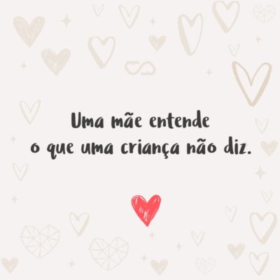 Uma mãe entende o que uma criança não diz.