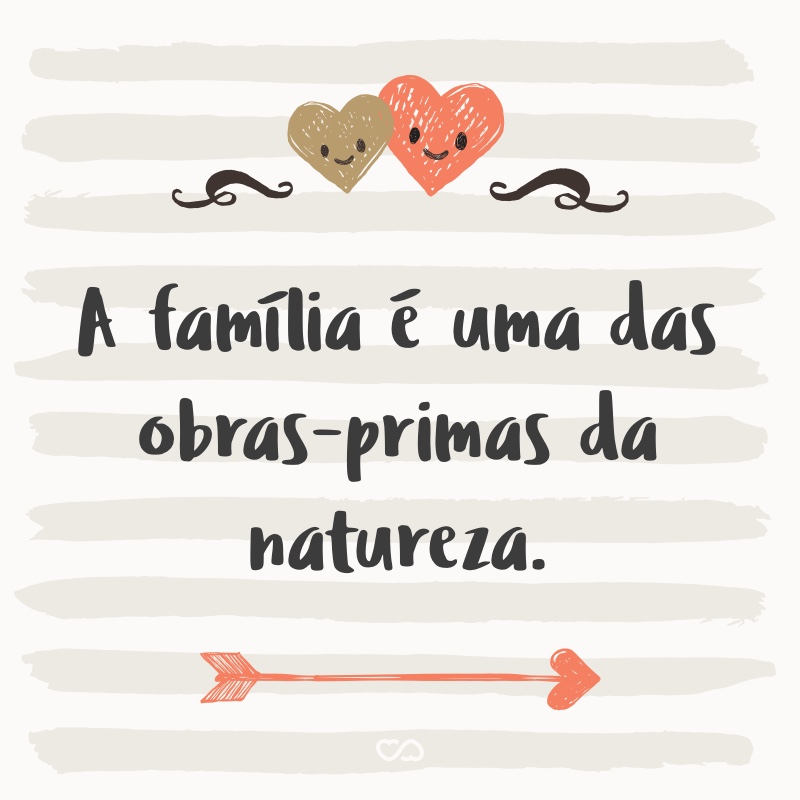 Frase de Amor - A família é uma das obras-primas da natureza.