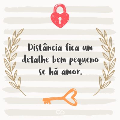 Distância fica um detalhe bem pequeno se há amor.