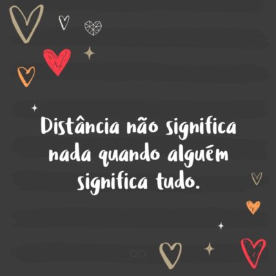 Frase de Amor - Distância não significa nada quando alguém significa tudo.