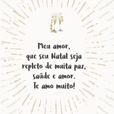 Frase de Amor - Meu amor, que seu Natal seja repleto de muita paz, saúde e amor. Te amo muito!