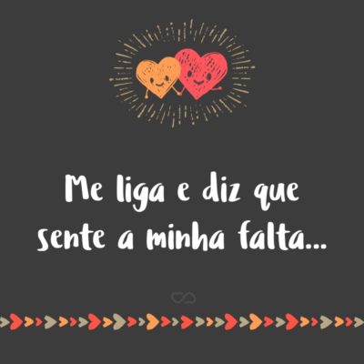 Frase de Amor - Me liga e diz que sente a minha falta…