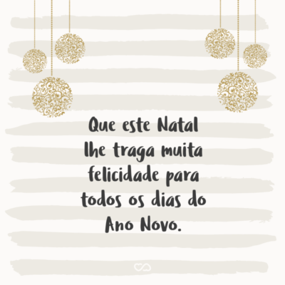 Frase de Amor - Que este Natal lhe traga muita felicidade para todos os dias do Ano Novo.