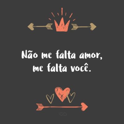 Não me falta amor, me falta você.