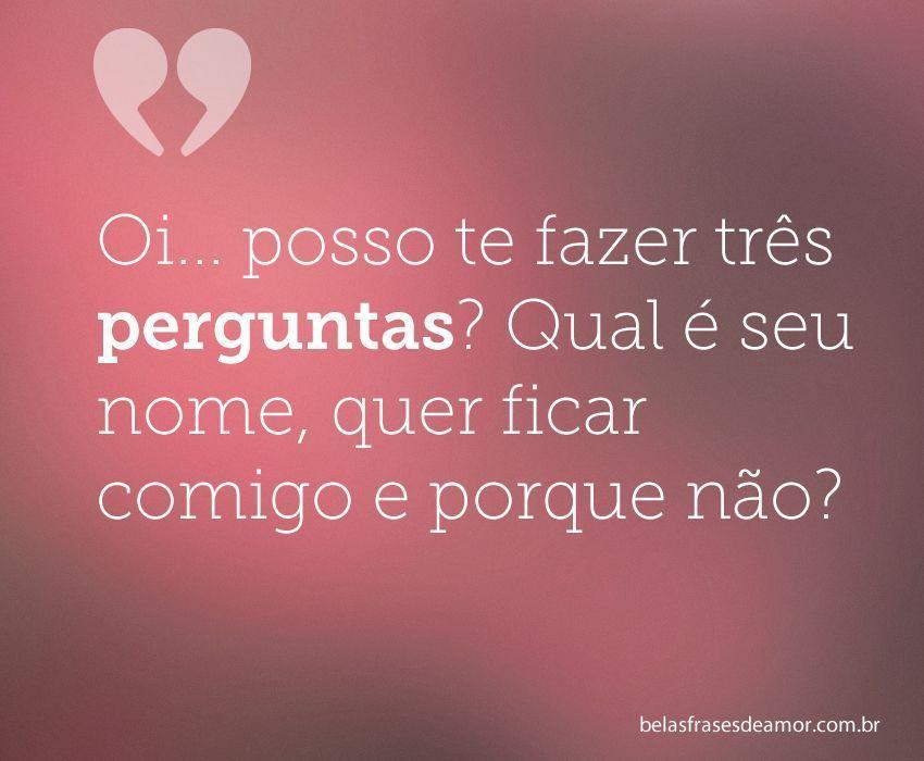 "Oi posso te fazer três perguntas? Qual é seu nome 