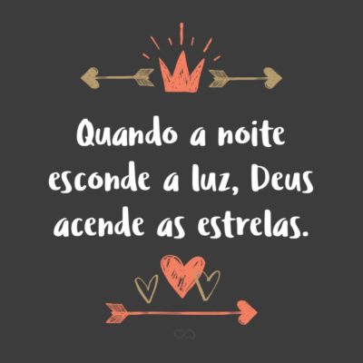 Frase de Amor - Quando a noite esconde a luz, Deus acende as estrelas.