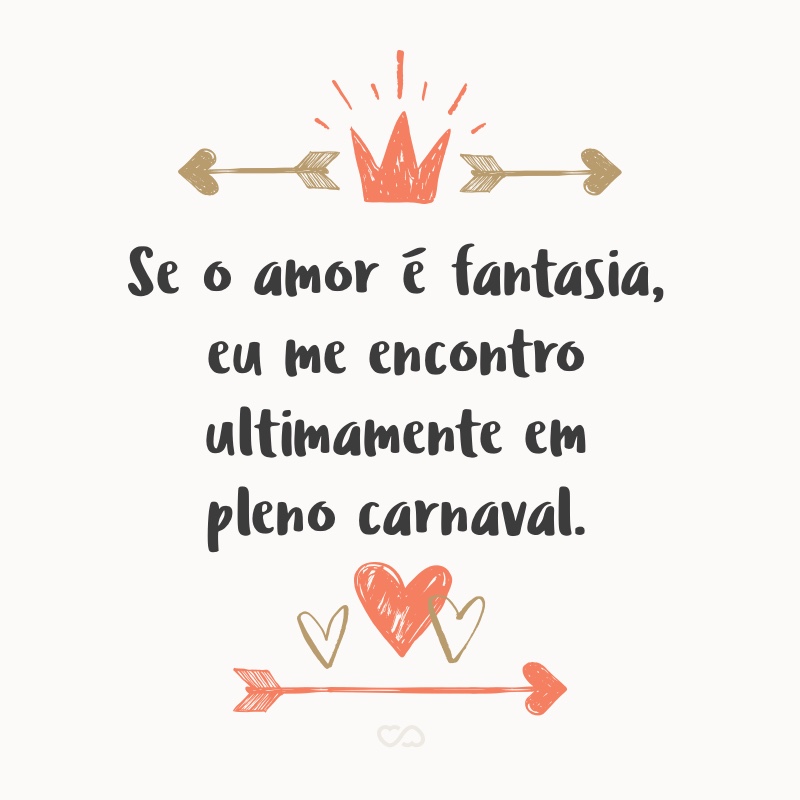 Frase de Amor - Se o amor é fantasia, eu me encontro ultimamente em pleno carnaval.