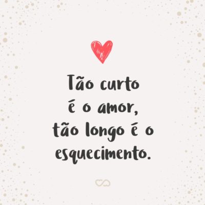 Frase de Amor - Tão curto é o amor, tão longo é o esquecimento.