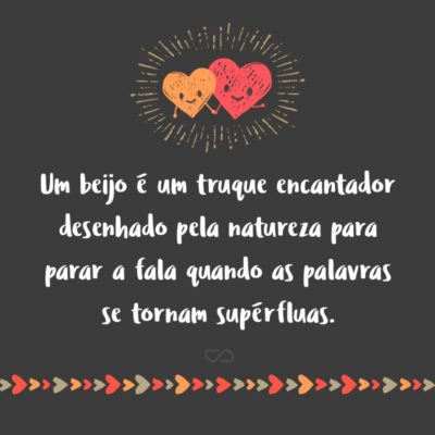 Frase de Amor - Um beijo é um truque encantador desenhado pela natureza para parar a fala quando as palavras se tornam supérfluas.