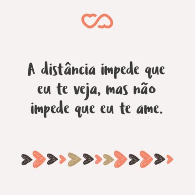 Frase de Amor - A distância impede que eu te veja, mas não impede que eu te ame.