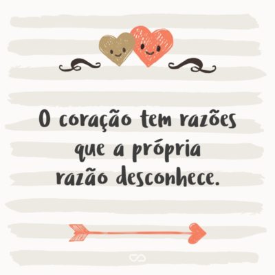 Frase de Amor - O coração tem razões que a própria razão desconhece.