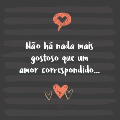 Não há nada mais gostoso que um amor correspondido…