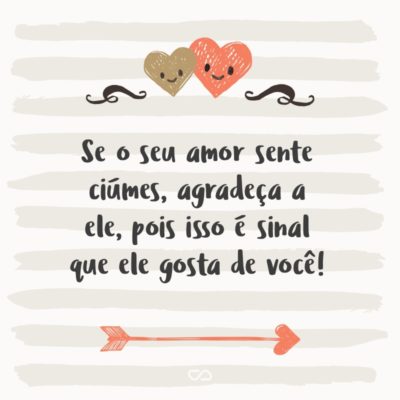 Frase de Amor - Se o seu amor sente ciúmes, agradeça a ele, pois isso é sinal que ele gosta de você!