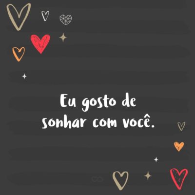 Frase de Amor - Eu gosto de sonhar com você.