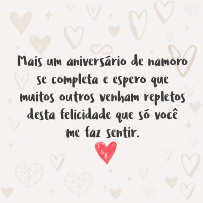 Frase de Amor - Mais um aniversário de namoro se completa e espero que muitos outros venham repletos desta felicidade que só você me faz sentir.