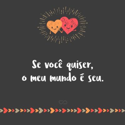 Frase de Amor - Se você quiser, o meu mundo é seu.