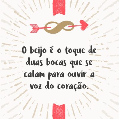 Frase de Amor - O beijo é o toque de duas bocas que se calam para ouvir a voz do coração.