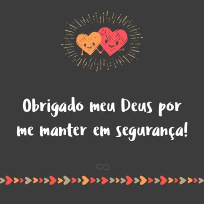 Frase de Amor - Obrigado meu Deus por me manter em segurança!