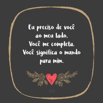 Frase de Amor - Querido(a), Eu te amo. Eu amo cada pequena coisa sobre você. Eu amo o seu sorriso bonito, seus olhos mágicos, e o tom da sua voz. Eu amo o seu toque suave e eu amo o calor que eu sinto quando estou ao seu lado. Eu não consigo parar de pensar em você quando estamos...