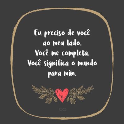 Frase de Amor - Querido(a), Eu te amo. Eu amo cada pequena coisa sobre você. Eu amo o seu sorriso bonito, seus olhos mágicos, e o tom da sua voz. Eu amo o seu toque suave e eu amo o calor que eu sinto quando estou ao seu lado. Eu não consigo parar de pensar em você quando estamos...