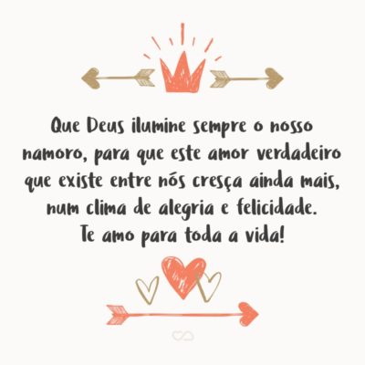 Frase de Amor - Que Deus ilumine sempre o nosso namoro, para que este amor verdadeiro que existe entre nós cresça ainda mais, num clima de alegria e felicidade. Te amo para toda a vida!