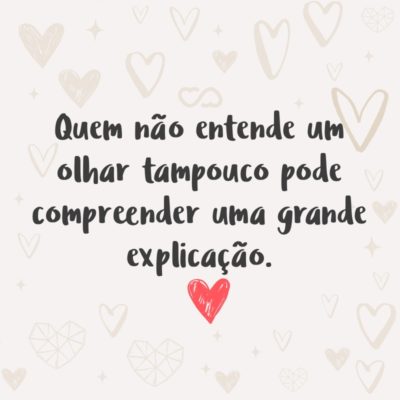 Frase de Amor - Quem não entende um olhar tampouco pode compreender uma grande explicação.