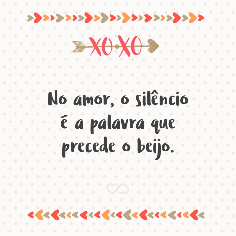 Frase de Amor - No amor, o silêncio é a palavra que precede o beijo.