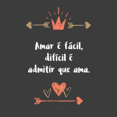 Frase de Amor - Amar é fácil, difícil é admitir que ama.