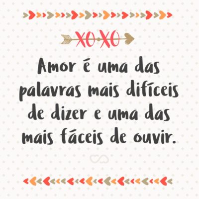 Frase de Amor - Amor é uma das palavras mais difíceis de dizer e uma das mais fáceis de ouvir.