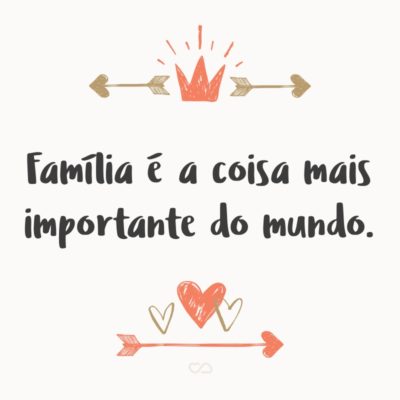 Frase de Amor - Família é a coisa mais importante do mundo.