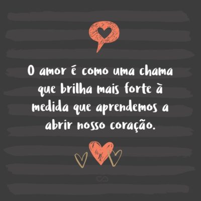 O amor é como uma chama que brilha mais forte à medida que aprendemos a abrir nosso coração.