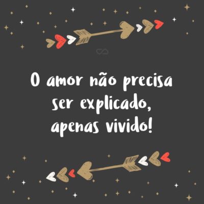 Frase de Amor - O amor não precisa ser explicado, apenas vivido!