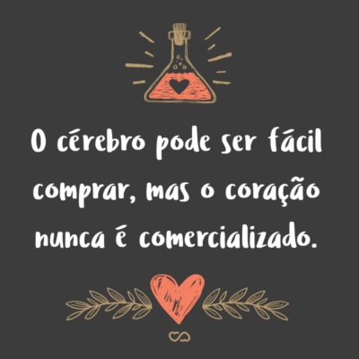 Frase de Amor - O cérebro pode ser fácil comprar, mas o coração nunca é comercializado.