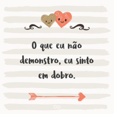 Frase de Amor - O que eu não demonstro, eu sinto em dobro.