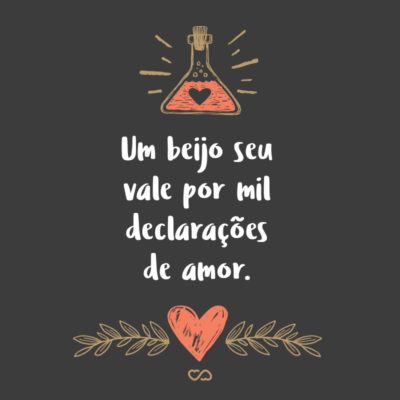 Frase de Amor - Um beijo seu vale por mil declarações de amor.