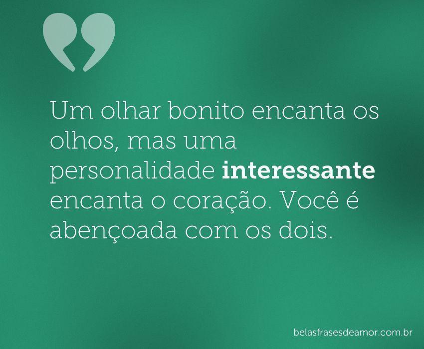 "Um olhar bonito encanta os olhos, mas uma personalidade "Um olhar bonito encanta os olhos, mas uma personalidade