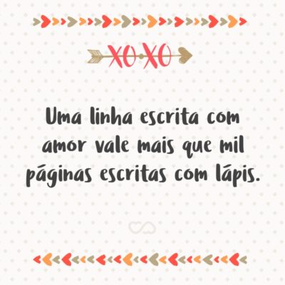 Frase de Amor - Uma linha escrita com amor vale mais que mil páginas escritas com lápis.