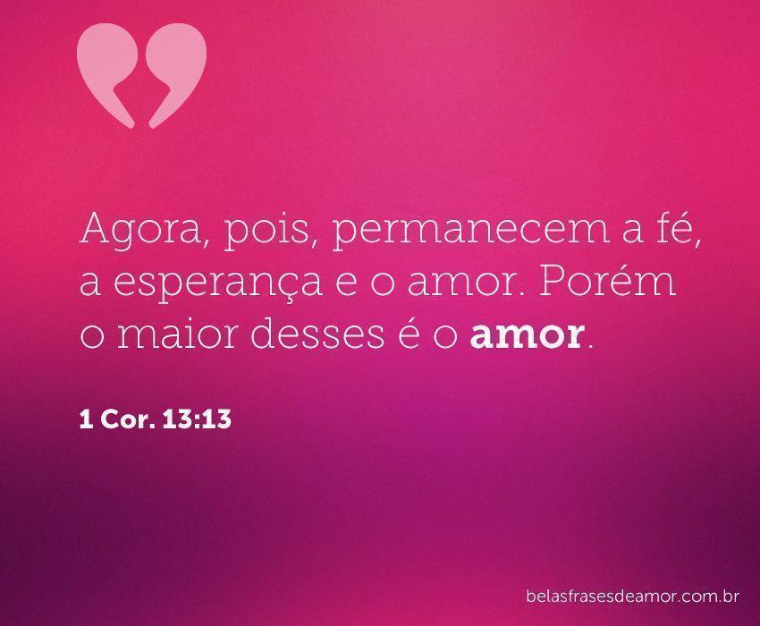 "Agora, pois, permanecem a fé, a esperança e o amor. Porém 