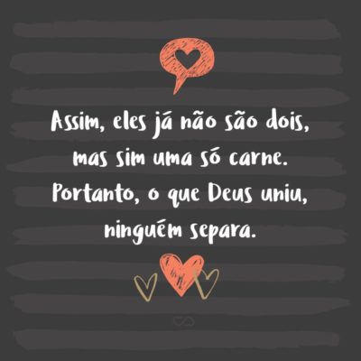 Frase de Amor - Assim, eles já não são dois, mas sim uma só carne. Portanto, o que Deus uniu, ninguém separa. (Mateus 19:6)