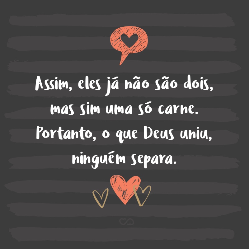 Frase de Amor - Assim, eles jÃ¡ nÃ£o sÃ£o dois, mas sim uma sÃ³ carne. Portanto, o que Deus uniu, ninguÃ©m separa. (Mateus 19:6)