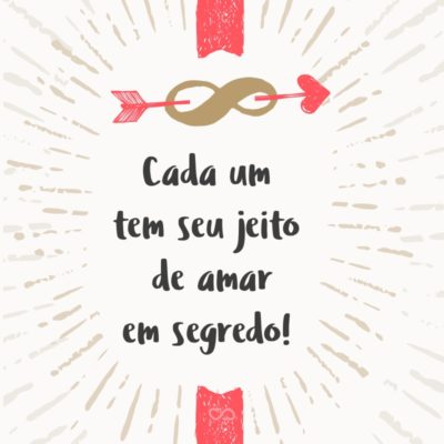 Frase de Amor - Cada um tem seu jeito de amar em segredo!