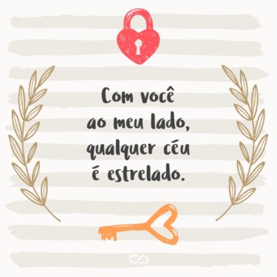 Frase de Amor - Com você ao meu lado, qualquer céu é estrelado.