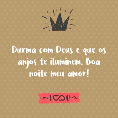 Frase de Amor - Durma com Deus e que os anjos te iluminem. Boa noite meu amor!