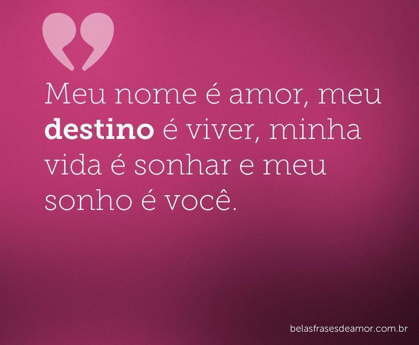 "Meu nome é amor, meu destino é viver, minha vida é sonhar 