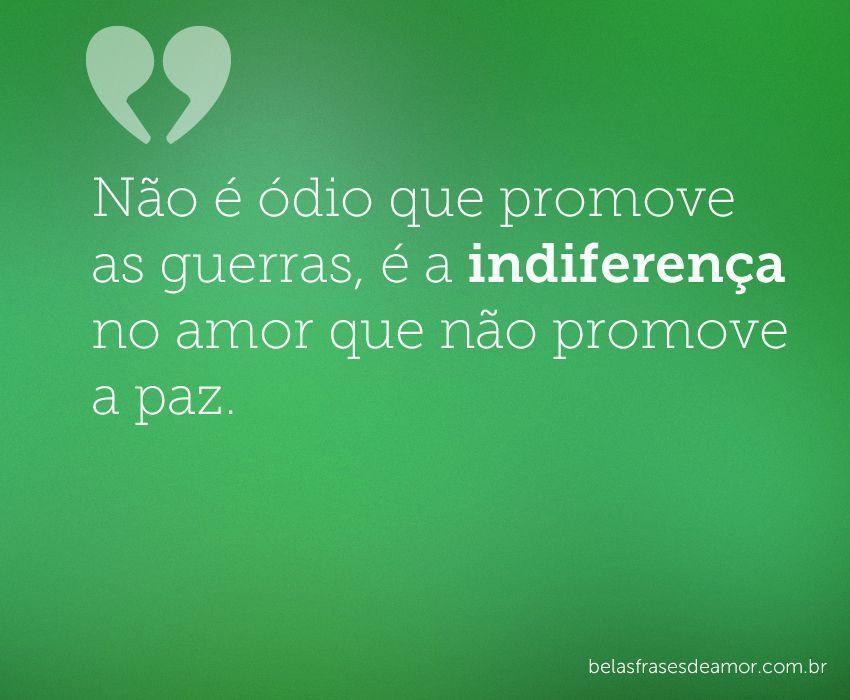 "Não é ódio que promove as guerras, é a indiferença no 