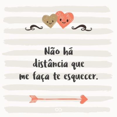 Frase de Amor - Não há distância que me faça te esquecer.