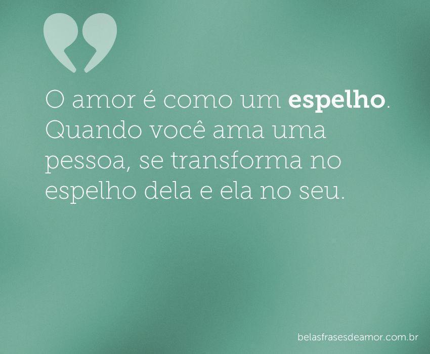 "O amor é como um espelho. Quando você ama uma pessoa, se 