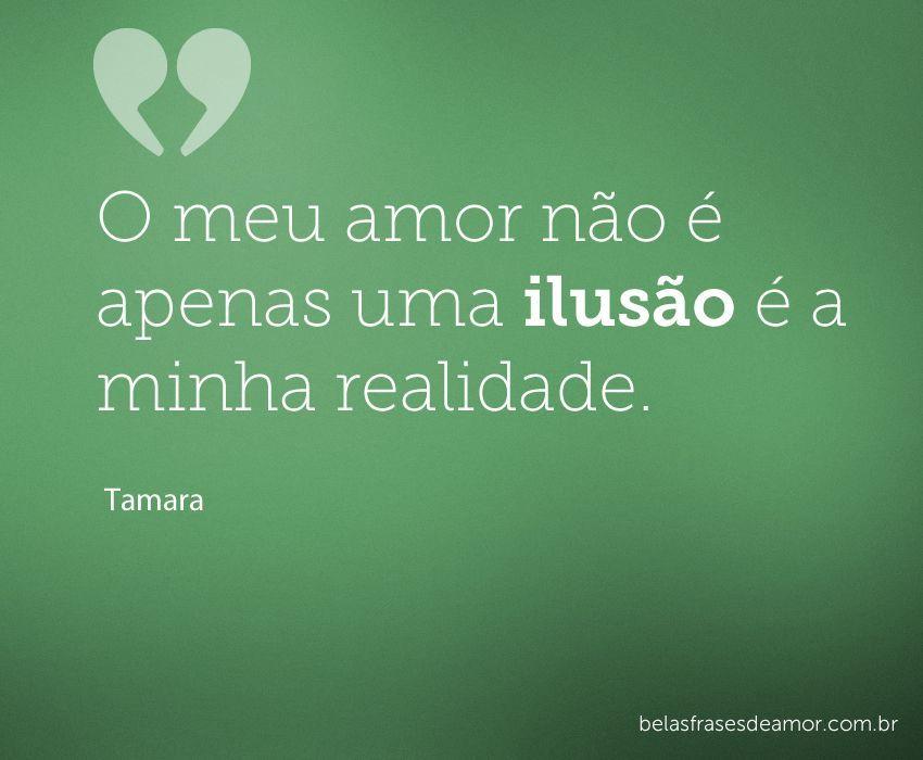 "O meu amor não é apenas uma ilusão é a minha