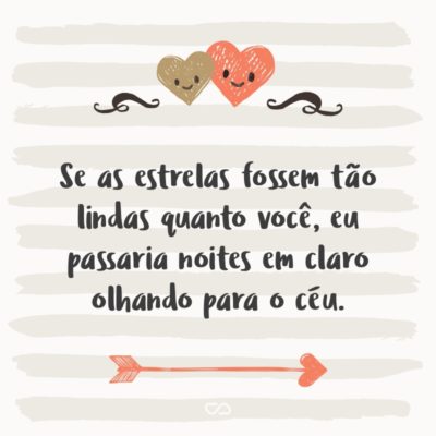 Frase de Amor - Se as estrelas fossem tão lindas quanto você, eu passaria noites em claro olhando para o céu.